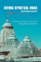 Seeing Spiritual India: A Guide to Temples, Holy Sites, Festivals and Traditions - Stephen M Knapp