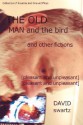 The Old Man and the Bird and Other Fictions: [Pleasant and Unpleasant] - David Swartz