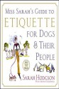 Miss Sarah's Guide to Etiquette for Dogs & Their People - Sarah Hodgson, Patricia Storms, Arthur Greenwald