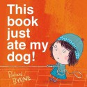 This Book Just Ate My Dog! - Richard Byrne