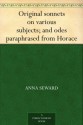 Original sonnets on various subjects; and odes paraphrased from Horace - Anna Seward