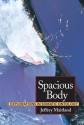 Spacious Body: Explorations in Somatic Ontology - Jeffrey Maitland