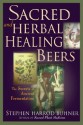 Sacred and Herbal Healing Beers: The Secrets of Ancient Fermentation - Stephen Harrod Buhner