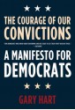 The Courage of Our Convictions: A Manifesto for Democrats - Gary Hart