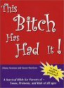 This Bitch Has Had It! A Survival Bible for Parents of Teens, Preteens, and Kids of all ages - Diane Aronow, Susan Harrison