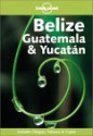 Guatemala, Belize & Yucatán - Ben Greensfelder, Conner Gorry, Carolyn Miller, Lonely Planet