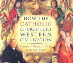 How the Catholic Church Built Western Civilization - Thomas E. Woods Jr.