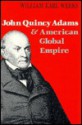 John Quincy Adams and American Global Empire - William Earl Weeks