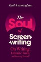 The Soul of Screenwriting: On Writing, Dramatic Truth, and Knowing Yourself - Keith Cunningham