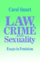 Law, Crime and Sexuality: Essays in Feminism - Carol Smart