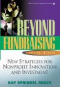 Beyond Fundraising: New Strategies for Nonprofit Innovation and Investment, 2nd Edition - Kay Sprinkel Grace