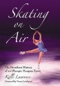 Skating on Air: The Broadcast History of an Olympic Marquee Sport - Kelli Lawrence