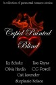 Cupid Painted Blind - Liz Schulte, Cait Lavender, Olivia Harden, Lisa Rayns, C.G. Powell, Stephanie Nelson