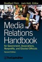 Media Relations Handbook for Government, Associations, Nonprofits, and Elected Officials, 2e - Bradford Fitch, Jack Holt