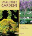 Small-Tree Gardens: Simple Projects, Contemporary Designs - Hazel White, Matthew Plut