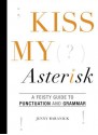 Kiss My Asterisk: A Feisty Guide to Punctuation and Grammar - Jenny Baranick