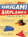 Simple Origami Airplanes: FOLD 'EM & FLY 'EM! - Andrew Dewar