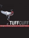 The TUFFCUFF Strength and Conditioning Manual for Baseball Pitchers: A 52-Week Guide to Pitching Workouts and Throwing Programs - Steven Ellis