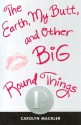 The Earth, My Butt, And Other Big Round Things - Carolyn Mackler