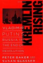 Kremlin Rising: Vladimir Putin's Russia and the End of Revolution - Peter Baker, Susan Glasser