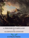 A Prisoner in Fairyland - Algernon Blackwood