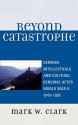 Beyond Catastrophe: German Intellectuals and Cultural Renewal After World War II, 1945-1955 - Mark W. Clark