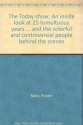 The Today show: An inside look at 25 tumultuous years ... and the colorful and controversial people behind the scenes - Robert Metz