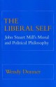 The Liberal Self: John Stuart Mill's Moral and Political Philosophy - Wendy Donner