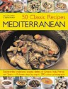 50 Classic Recipes Mediterranean: Explore the Traditional Coastal Dishes of Greece, Italy, France and Spain - All Shown Step by Step in 200 Stunning Photographs - Jacqueline Clark