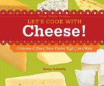 Let's Cook with Cheese!: Delicious & Fun Cheese Dishes Kids Can Make - Nancy Tuminelly