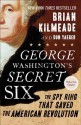 George Washington's Secret Six: The Spy Ring That Saved the American Revolution - Brian Kilmeade, Don Yaeger