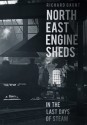 North East Engine Sheds in the Last Days of Steam - Richard Gaunt