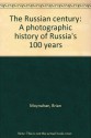 The Russian century: A photographic history of Russia's 100 years - Brian Moynahan