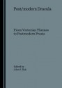 Post/Modern Dracula: From Victorian Themes to Postmodern Praxis - John S. Bak