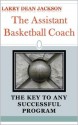 The Assistant Basketball Coach: The Key to Any Successful Program - Larry Dean Jackson