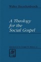 A Theology for the Social Gospel - Walter Rauschenbusch, Donald W. Shriver Jr.