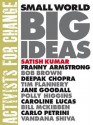 Small World Big Ideas: Activists for Change. Edited by Satish Kumar ... [Et Al.] - Satish Kumar