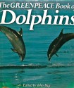 The Greenpeace Book of Dolphins - John May