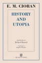 History and Utopia - E. M. Cioran, Eugene Thacker, Richard Howard