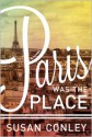 Paris Was the Place - Susan Conley