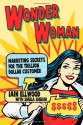 Wonder Woman: Marketing Secrets for the Trillion Dollar Customer - Iain Ellwood, Sheila Shekar