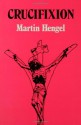 Crucifixion In The Ancient World And The Folly Of The Message Of The Cross - Martin Hengel