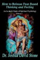 How to Release Fear-Based Thinking and Feeling: An In-Depth Study of Spiritual Psychology Vol. 1 - Joshua David Stone