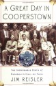 A Great Day in Cooperstown: The Miraculous and Unlikely Beginning of the Baseball Hall of Fame - Jim Reisler