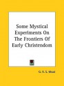 Some Mystical Experiments on the Frontiers of Early Christendom - G.R.S. Mead