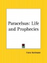 Paracelsus: Life and Prophecies - Franz Hartmann