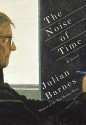 The Noise of Time: A novel - Julian Barnes