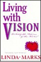 Living with Vision: Reclaiming the Power of the Heart - Linda Marks