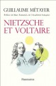 Nietzsche et Voltaire: De la liberté de l'esprit et de la civilisation (LITTERATURE FRA) (French Edition) - Guillaume Métayer, Marc Fumaroli