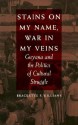 Stains on My Name, War in My Veins: Guyana and the Politics of Cultural Struggle - Brackette F. Williams